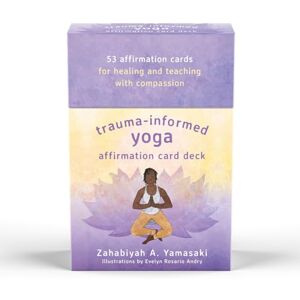 Yamasaki, Zahabiyah Trauma-Informed Yoga Affirmation Card Deck: 53 Affirmation Cards for Healing and Teaching With Compassion Yamasaki, Zahabiyah Trauma-Informed Yoga Affirmation Card Deck: 53 Affirmation Cards for Healing and Teaching With Compassion