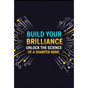 Gieske, Erik Build Your Brilliance: Unlock the science of a sharper mind Gieske, Erik Build Your Brilliance: Unlock the science of a sharper mind