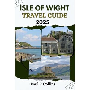 Collins, Paul F. ISLE OF WIGHT TRAVEL GUIDE: Everything You Need To Know To Have An Amazing Journey From Accommodation, Dishes To Transportation Tips (PAUL COLLINS TRAVELS ENG) Collins, Paul F. ISLE OF WIGHT TRAVEL GUIDE: Everything You Need To Know To Have An Amazing Journey From Accommodation, Dishes To Transportation Tips (PAUL COLLINS TRAVELS ENG)