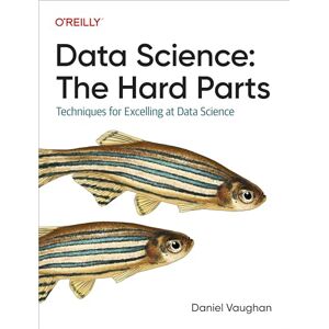 Vaughan, Daniel Data Science: The Hard Parts: Techniques for Excelling at Data Science Vaughan, Daniel Data Science: The Hard Parts: Techniques for Excelling at Data Science