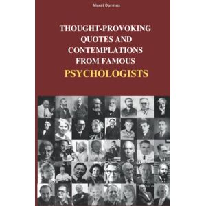 Durmus, Murat THOUGHT-PROVOKING QUOTES & CONTEMPLATIONS FROM FAMOUS PSYCHOLOGISTS Durmus, Murat THOUGHT-PROVOKING QUOTES & CONTEMPLATIONS FROM FAMOUS PSYCHOLOGISTS