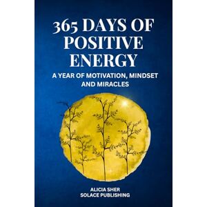 Publishing, Solace 365 Days of Positive Energy: A Year of Motivation, Mindset, and Miracles: Daily Inspirational Reflections to Strengthen Your Faith, Gratitude, and Inner Peace Publishing, Solace 365 Days of Positive Energy: A Year of Motivation, Mindset, and Miracles: Daily Inspirational Reflections to Strengthen Your Faith, Gratitude, and Inner Peace