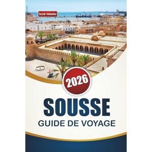 Scott SOUSSE GUIDE DE VOYAGE 2026: Découvrez la ville côtière de la Tunisie avec ses plages, ses sites historiques, sa cuisine locale et ses sites culturels Scott SOUSSE GUIDE DE VOYAGE 2026: Découvrez la ville côtière de la Tunisie avec ses plages, ses sites historiques, sa cuisine locale et ses sites culturels