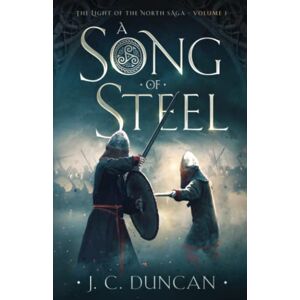 Duncan, J C A Song Of Steel: 2 (The Light of the North saga) Duncan, J C A Song Of Steel: 2 (The Light of the North saga)