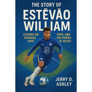 Ashley, Jerry D. The Story Of Estêvão William: Lessons on Courage, Hope, and the Power of Belief Ashley, Jerry D. The Story Of Estêvão William: Lessons on Courage, Hope, and the Power of Belief