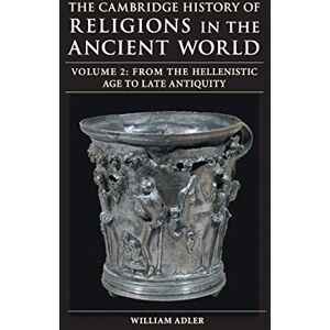 Adler, William The Cambridge History of Religions in the Ancient World: From the Hellenistic Age to Late Antiquity: 2 Adler, William The Cambridge History of Religions in the Ancient World: From the Hellenistic Age to Late Antiquity: 2