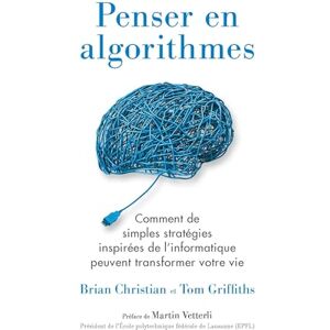 Christian, Brian Penser en algorithmes: Comment de simples stratégies inspirées de l'informatique peuvent transformer votre vie Christian, Brian Penser en algorithmes: Comment de simples stratégies inspirées de l'informatique peuvent transformer votre vie