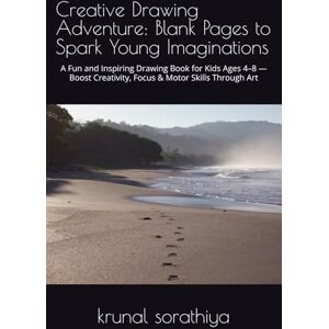 sorathiya, Mr. krunal Creative Drawing Adventure: Blank Pages to Spark Young Imaginations: A Fun and Inspiring Drawing Book for Kids Ages 4–8 — Boost Creativity, Focus & Motor Skills Through Art sorathiya, Mr. krunal Creative Drawing Adventure: Blank Pages to Spark Young Imaginations: A Fun and Inspiring Drawing Book for Kids Ages 4–8 — Boost Creativity, Focus & Motor Skills Through Art
