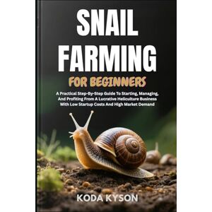 KYSON, KODA SNAIL FARMING FOR BEGINNERS: A Practical Step-By-Step Guide To Starting, Managing, And Profiting From A Lucrative Heliculture Business With Low Startup Costs And High Market Demand KYSON, KODA SNAIL FARMING FOR BEGINNERS: A Practical Step-By-Step Guide To Starting, Managing, And Profiting From A Lucrative Heliculture Business With Low Startup Costs And High Market Demand