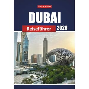 Brooks, Gary K. Dubai Reiseführer 2026: Entdecken Sie die wichtigsten Attraktionen, die lokale Kultur, Einkaufsmöglichkeiten und Wüstenabenteuer in den VAE Brooks, Gary K. Dubai Reiseführer 2026: Entdecken Sie die wichtigsten Attraktionen, die lokale Kultur, Einkaufsmöglichkeiten und Wüstenabenteuer in den VAE