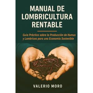 Moro, Valerio Manual de cultivo de lombrices de tierra de Ingreso: Notas: Sobre la producción de humus y lombrices para la agricultura regenerativa y la economía circular (Agroecologia) Moro, Valerio Manual de cultivo de lombrices de tierra de Ingreso: Notas: Sobre la producción de humus y lombrices para la agricultura regenerativa y la economía circular (Agroecologia)
