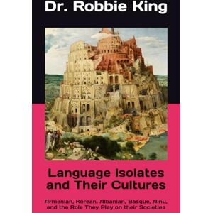 King, Dr. Robbie Language Isolates and Their Cultures: Armenian, Korean, Albanian, Basque, Ainu, and the Role They Play on their Societies King, Dr. Robbie Language Isolates and Their Cultures: Armenian, Korean, Albanian, Basque, Ainu, and the Role They Play on their Societies