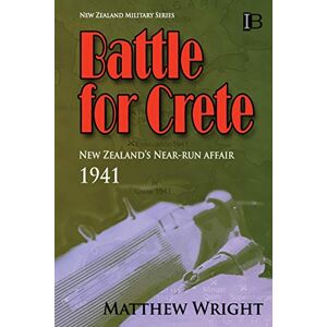 Wright, Matthew Battle for Crete: New Zealand's Near-Run Affair: 4 (New Zealand Military Series) Wright, Matthew Battle for Crete: New Zealand's Near-Run Affair: 4 (New Zealand Military Series)