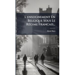 Sluys, Alexis L'enseignement En Belgique Sous Le RÃ(c)gime Francais... Sluys, Alexis L'enseignement En Belgique Sous Le RÃ(c)gime Francais...