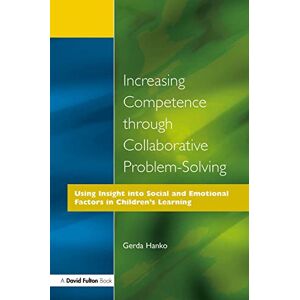 Hanko, Gerda Increasing Competence through Collaborative Problem-solving: Using Insight into Social and Emotional Factors in Children's Learning Hanko, Gerda Increasing Competence through Collaborative Problem-solving: Using Insight into Social and Emotional Factors in Children's Learning