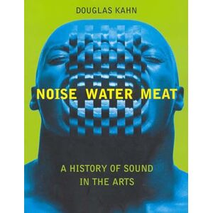 Kahn, Douglas Noise, Water, Meat: A History of Sound in the Arts (The MIT Press) Kahn, Douglas Noise, Water, Meat: A History of Sound in the Arts (The MIT Press)