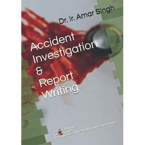 Singh, Dr. Ir. Amar Accident Investigation & Report Writing: A Case Study and How to Guide in completing an investigation and report writing Singh, Dr. Ir. Amar Accident Investigation & Report Writing: A Case Study and How to Guide in completing an investigation and report writing
