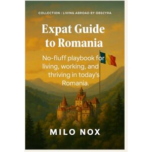Nox, Milo Expat Guide to Romania: No-fluff Playbook for Living, Working, and Thriving in Today’s Romania (Living Abroad by Obscyra) Nox, Milo Expat Guide to Romania: No-fluff Playbook for Living, Working, and Thriving in Today’s Romania (Living Abroad by Obscyra)