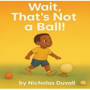 Duvall, Nicholas Wait, That's Not a Ball! Duvall, Nicholas Wait, That's Not a Ball!