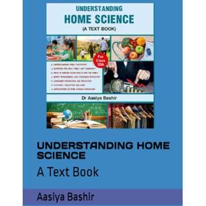 Bashir, Dr Aasiya UNDERSTANDING HOME SCIENCE: A Text Book Bashir, Dr Aasiya UNDERSTANDING HOME SCIENCE: A Text Book