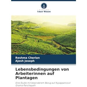 Cherian, Reshma Lebensbedingungen von Arbeiterinnen auf Plantagen: Eine Studie mit besonderem Bezug auf Ayyappancovil Grama Panchayath Cherian, Reshma Lebensbedingungen von Arbeiterinnen auf Plantagen: Eine Studie mit besonderem Bezug auf Ayyappancovil Grama Panchayath