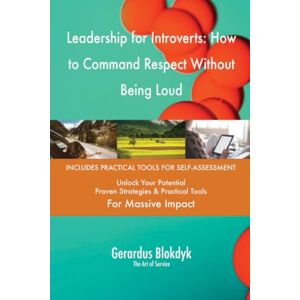 Gerardus Blokdyk - The Art of Service Leadership for Introverts: How to Command Respect Without Being Loud Gerardus Blokdyk - The Art of Service Leadership for Introverts: How to Command Respect Without Being Loud
