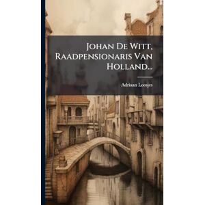 Loosjes, Adriaan Johan De Witt, Raadpensionaris Van Holland... Loosjes, Adriaan Johan De Witt, Raadpensionaris Van Holland...