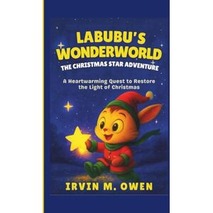 M. Owen, Irvin Labubu’s WonderWorld: The Christmas Star Adventure – A Heartwarming Quest to Restore the Light of Christmas M. Owen, Irvin Labubu’s WonderWorld: The Christmas Star Adventure – A Heartwarming Quest to Restore the Light of Christmas