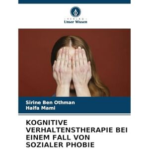 Ben Othman, Sirine Kognitive Verhaltenstherapie Bei Einem Fall Von Sozialer Phobie Ben Othman, Sirine Kognitive Verhaltenstherapie Bei Einem Fall Von Sozialer Phobie