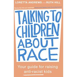 Andrews, Loretta Talking to Children About Race: Your guide for raising anti-racist kids Andrews, Loretta Talking to Children About Race: Your guide for raising anti-racist kids