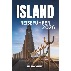 Venti, Elira ISLAND REISEFÜHRER 2026: Entdecke das Land aus Frost und Flamme Venti, Elira ISLAND REISEFÜHRER 2026: Entdecke das Land aus Frost und Flamme