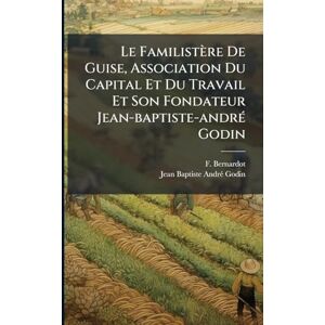 Bernardot, F Le Familistère De Guise, Association Du Capital Et Du Travail Et Son Fondateur Jean-baptiste-andrÃ(c) Godin Bernardot, F Le Familistère De Guise, Association Du Capital Et Du Travail Et Son Fondateur Jean-baptiste-andrÃ(c) Godin