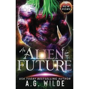 Wilde, A.G. An Alien for the Future: A Sci-fi Alien Romance (A New Home) Wilde, A.G. An Alien for the Future: A Sci-fi Alien Romance (A New Home)