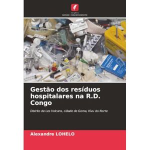 LOHELO, Alexandre Gestão dos resíduos hospitalares na R.D. Congo: Distrito de Les Volcans, cidade de Goma, Kivu do Norte LOHELO, Alexandre Gestão dos resíduos hospitalares na R.D. Congo: Distrito de Les Volcans, cidade de Goma, Kivu do Norte