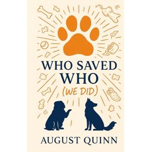 Quinn, August Who Saved Who? (We Did): A Dog’s-Eye Memoir of Love, Loss, and Chaos Quinn, August Who Saved Who? (We Did): A Dog’s-Eye Memoir of Love, Loss, and Chaos