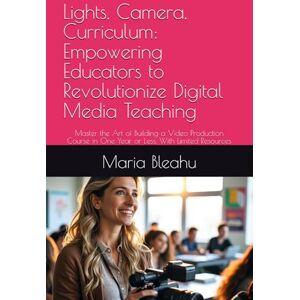 Bleahu, Maria Lights, Camera, Curriculum: Empowering College Educators to Revolutionize Digital Media Teaching: Master the Art of Building a Video Production Course ... Less, With Limited Resources (Frame by Frame) Bleahu, Maria Lights, Camera, Curriculum: Empowering College Educators to Revolutionize Digital Media Teaching: Master the Art of Building a Video Production Course ... Less, With Limited Resources (Frame by Frame)
