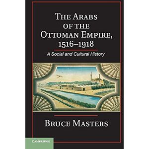Masters, Bruce The Arabs of the Ottoman Empire, 1516–1918: A Social and Cultural History Masters, Bruce The Arabs of the Ottoman Empire, 1516–1918: A Social and Cultural History