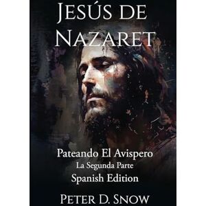 Snow, Peter D Jesús de Nazaret: Pateando El Avispero La Segunda Parte (Spanish Edition) Snow, Peter D Jesús de Nazaret: Pateando El Avispero La Segunda Parte (Spanish Edition)