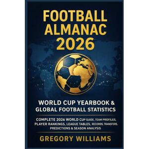 Williams, Gregory Football Almanac 2026: World Cup Yearbook & Global Football Statistics: Complete 2026 World Cup Guide, Team Profiles, Player Rankings, League Tables, Records, Transfers, Predictions & Season AnalysiS Williams, Gregory Football Almanac 2026: World Cup Yearbook & Global Football Statistics: Complete 2026 World Cup Guide, Team Profiles, Player Rankings, League Tables, Records, Transfers, Predictions & Season AnalysiS