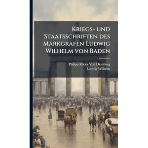 Von Diersburg, Philipp Röder Kriegs- und Staatsschriften des Markgrafen Ludwig Wilhelm von Baden Von Diersburg, Philipp Röder Kriegs- und Staatsschriften des Markgrafen Ludwig Wilhelm von Baden