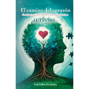 CABRA FERNANDEZ, LOLI El camino del corazón: Un viaje de autoconocimiento a su paso por el autismo CABRA FERNANDEZ, LOLI El camino del corazón: Un viaje de autoconocimiento a su paso por el autismo