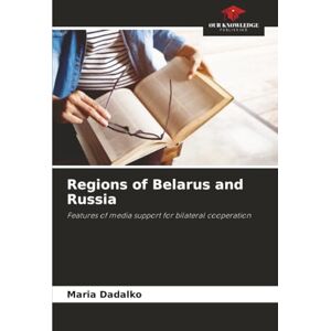 Dadalko, Maria Regions of Belarus and Russia: Features of media support for bilateral cooperation Dadalko, Maria Regions of Belarus and Russia: Features of media support for bilateral cooperation
