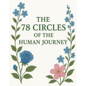 Bosak, Karina The 78 Circles of the Human Journey: A Soulful Companion Through the Seasons of Life Bosak, Karina The 78 Circles of the Human Journey: A Soulful Companion Through the Seasons of Life