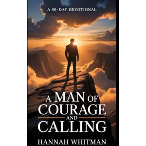 Whitman, Hannah A Man of Courage and Calling: A 90-Day Devotional (Courage and Calling Series) Whitman, Hannah A Man of Courage and Calling: A 90-Day Devotional (Courage and Calling Series)