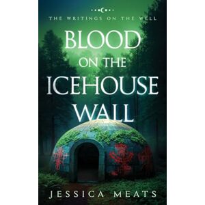 Meats, Jessica Blood on the Icehouse Wall: 1 (The Writings On The Well) Meats, Jessica Blood on the Icehouse Wall: 1 (The Writings On The Well)
