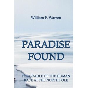 Warren, William F. Paradise Found: The Cradle of the Human Race at the North Pole Warren, William F. Paradise Found: The Cradle of the Human Race at the North Pole