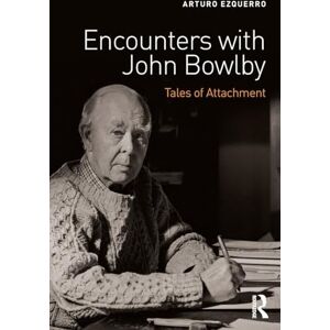Ezquerro, Arturo Encounters with John Bowlby: Tales of Attachment Ezquerro, Arturo Encounters with John Bowlby: Tales of Attachment