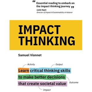Vionnet, Samuel Impact Thinking: Learn critical thinking skills to make better decisions that create societal value Vionnet, Samuel Impact Thinking: Learn critical thinking skills to make better decisions that create societal value