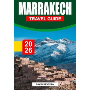 KENNEDY, DAVID MARRAKECH TRAVEL GUIDE 2026: Where Ancient Palaces, Desert Light, and the Pulse of the Medina Shape Morocco’s Red City KENNEDY, DAVID MARRAKECH TRAVEL GUIDE 2026: Where Ancient Palaces, Desert Light, and the Pulse of the Medina Shape Morocco’s Red City