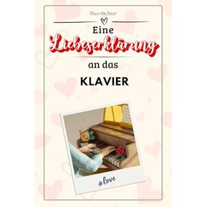 Eine Liebeserklärung an das Klavier - Die große Hommage - das perfekte Geschenk für Weihnachten und Geburtstag und jeden Anlass Eine Liebeserklärung an das Klavier - Die große Hommage - das perfekte Geschenk für Weihnachten und Geburtstag und jeden Anlass